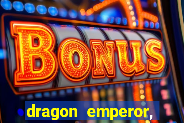 dragon emperor, martial god